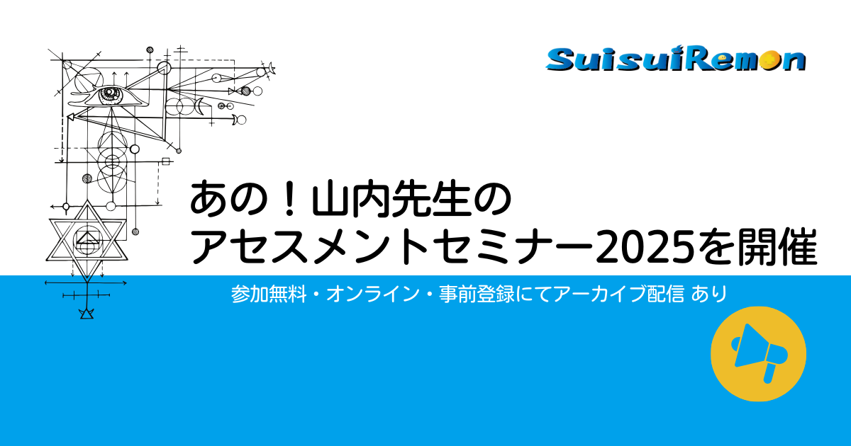 あの！山内先生のアセスメントセミナー2025を開催します（参加無料・オンライン・アーカイブ配信あり）